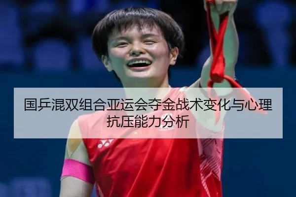 国乒混双组合亚运会夺金战术变化与心理抗压能力分析